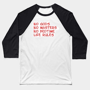 no gods, no masters, no bedtime, life rules Baseball T-Shirt